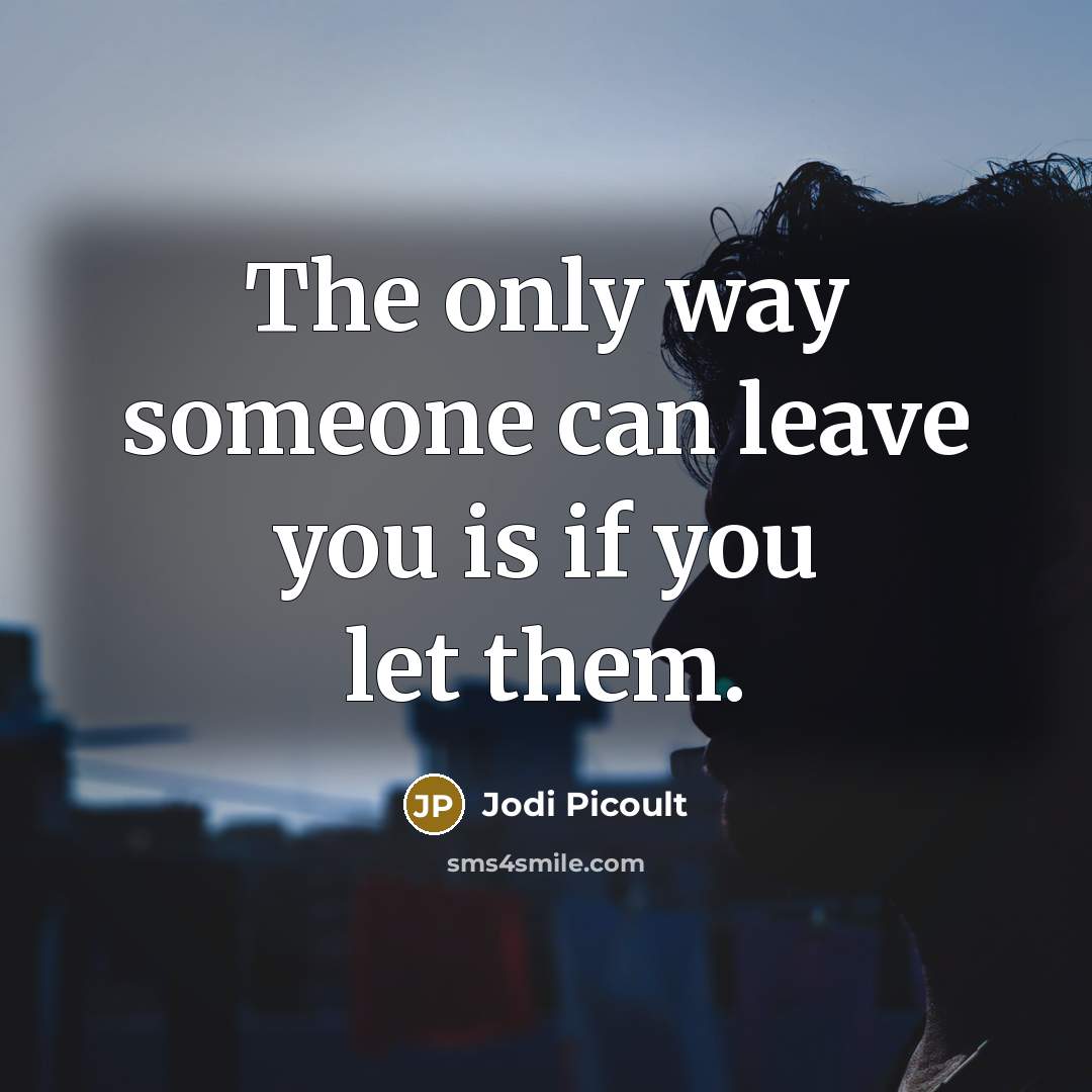 “The only way someone can leave you is if you…” quote by Jodi Picoult