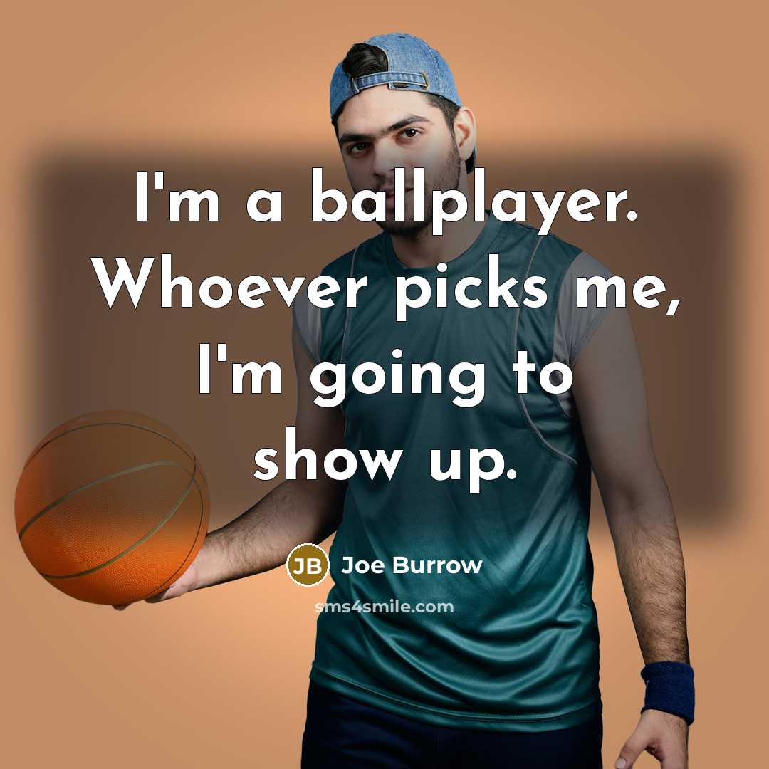 “I'm a ballplayer. Whoever picks me, I'm going to show up.” quote by Joe Burrow
