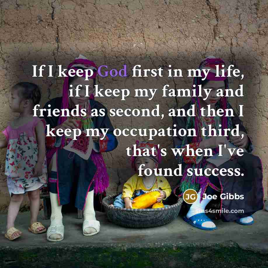 “If I keep God first in my life, if I…” quote by Joe Gibbs