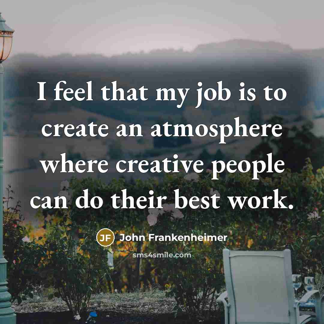 “I feel that my job is to create an atmosphere…” quote by John Frankenheimer