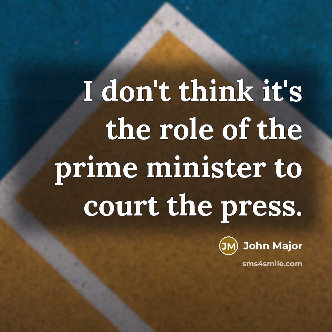 “I don't think it's the role of the prime minister…” quote by John Major