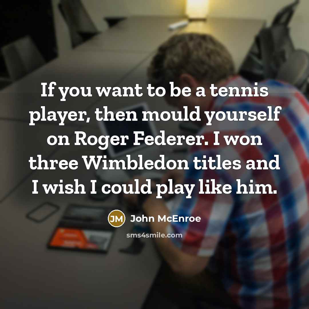 “If you want to be a tennis player, then mould…” quote by John McEnroe