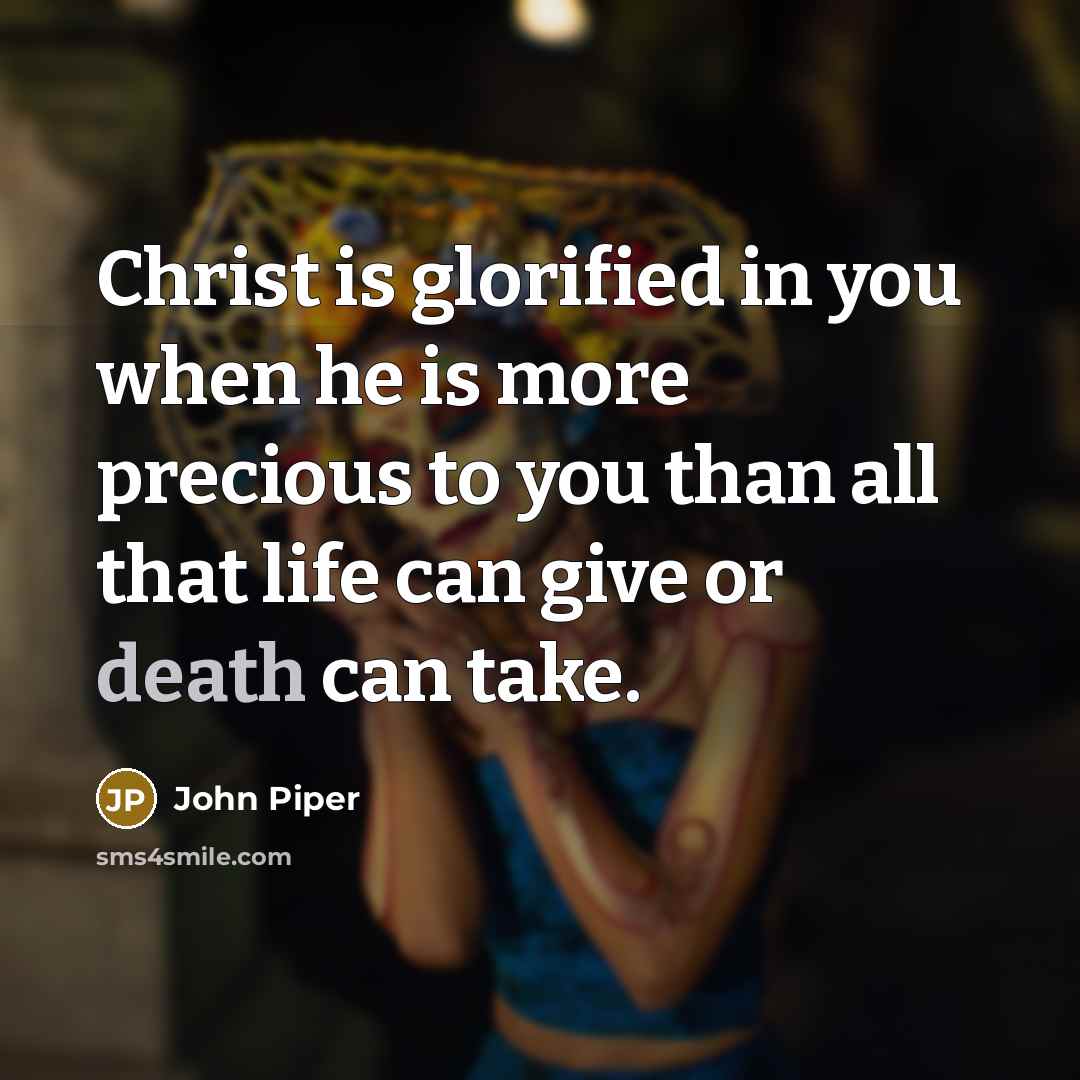 “Christ is glorified in you when he is more precious…” quote by John Piper