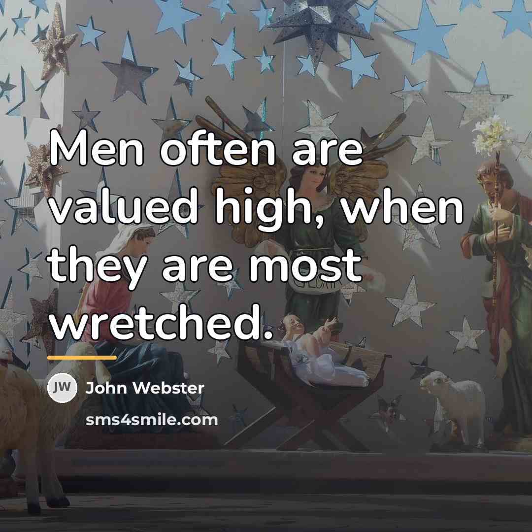 “Men often are valued high, when they are most wretched.…” quote by John Webster