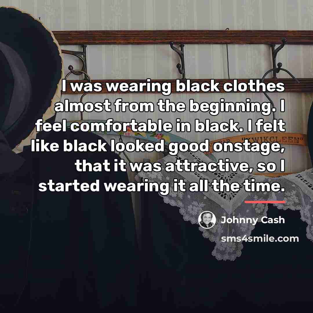 “I was wearing black clothes almost from the beginning. I…” quote by Johnny Cash