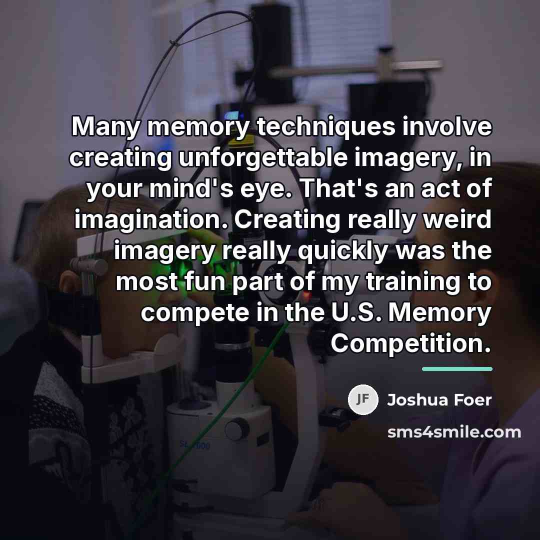 “Many memory techniques involve creating unforgettable imagery, in your mind's…” quote by Joshua Foer