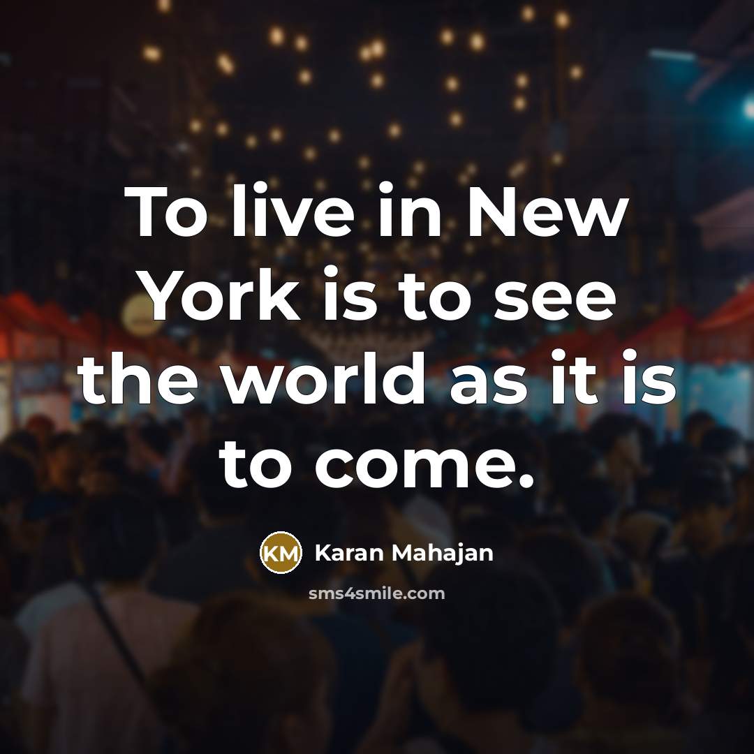 “To live in New York is to see the world…” quote by Karan Mahajan