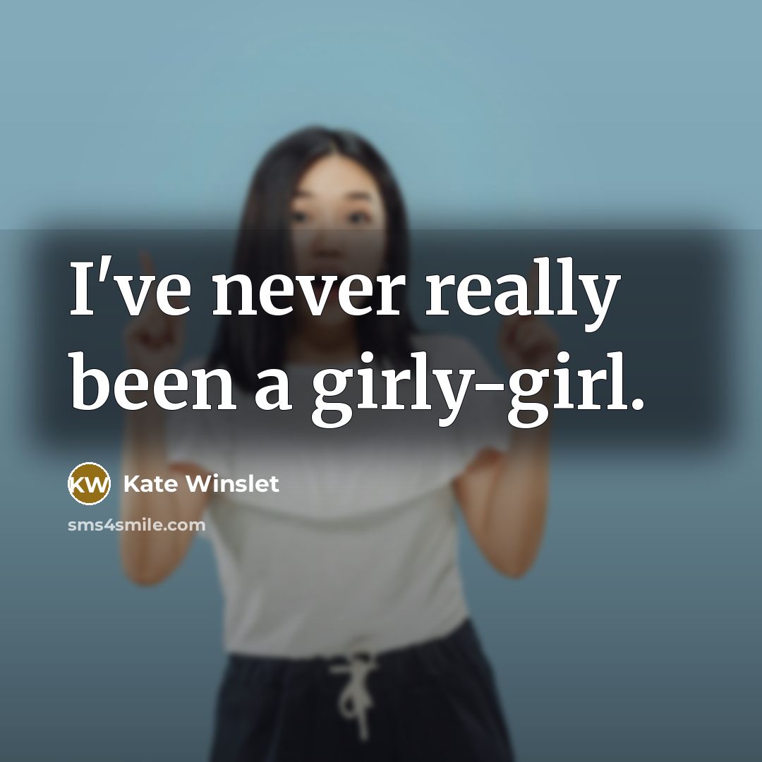 “I've never really been a girly-girl.…” quote by Kate Winslet