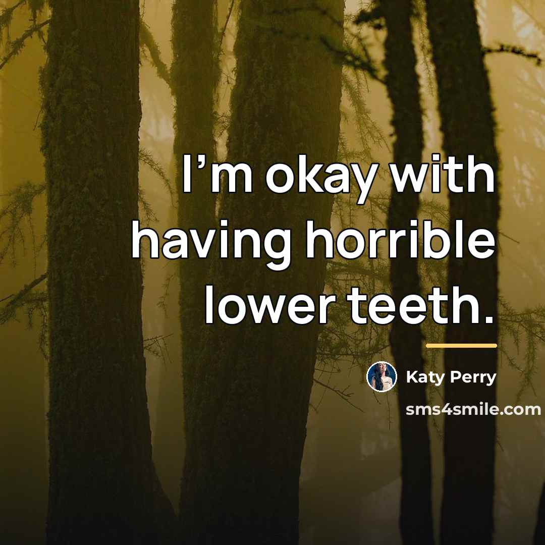 “I'm okay with having horrible lower teeth.…” quote by Katy Perry