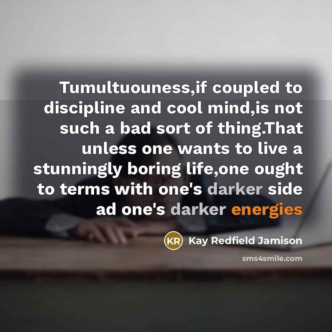 “Tumultuouness,if coupled to discipline and cool mind,is not such a…” quote by Kay Redfield Jamison
