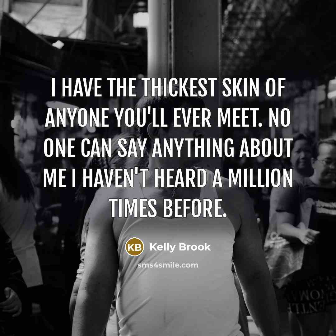 “I have the thickest skin of anyone you'll ever meet.…” quote by Kelly Brook