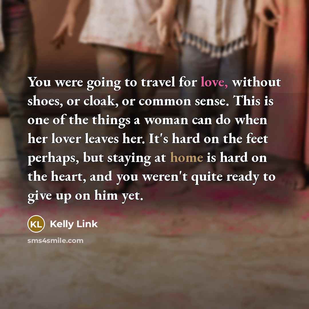 “You were going to travel for love, without shoes, or…” quote by Kelly Link
