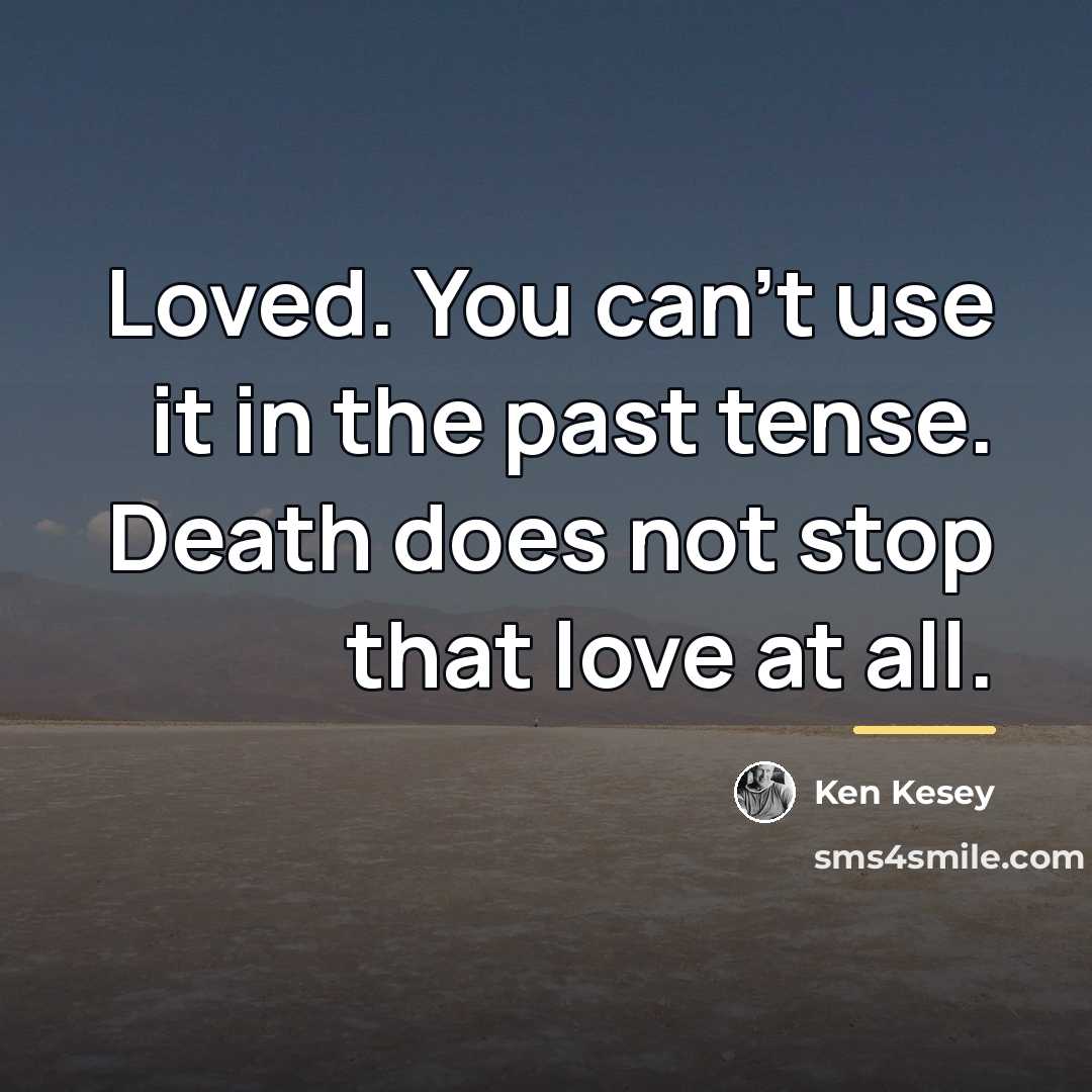 “Loved. You can't use it in the past tense. Death…” quote by Ken Kesey