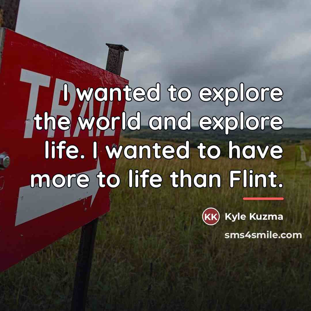 “I wanted to explore the world and explore life. I…” quote by Kyle Kuzma