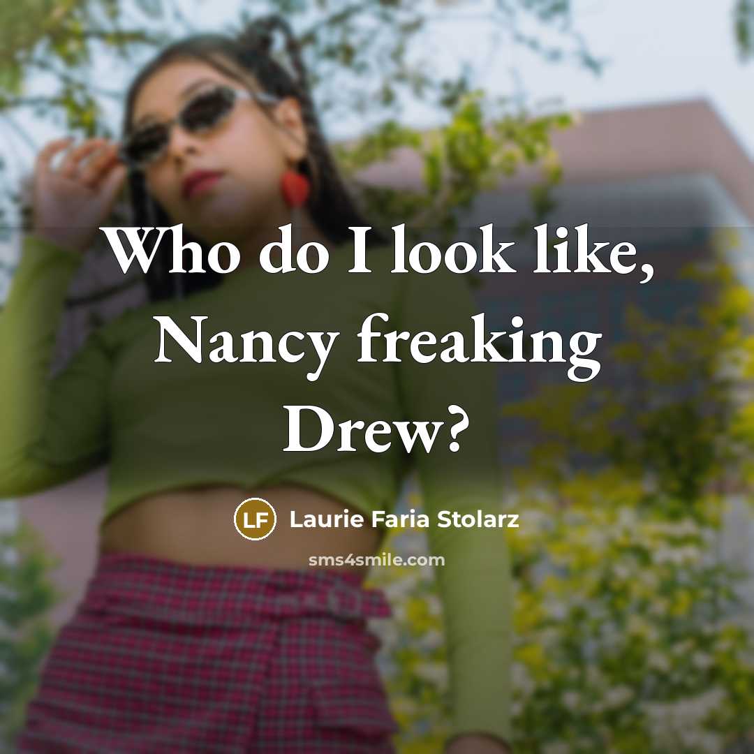 “Who do I look like, Nancy freaking Drew?…” quote by Laurie Faria Stolarz