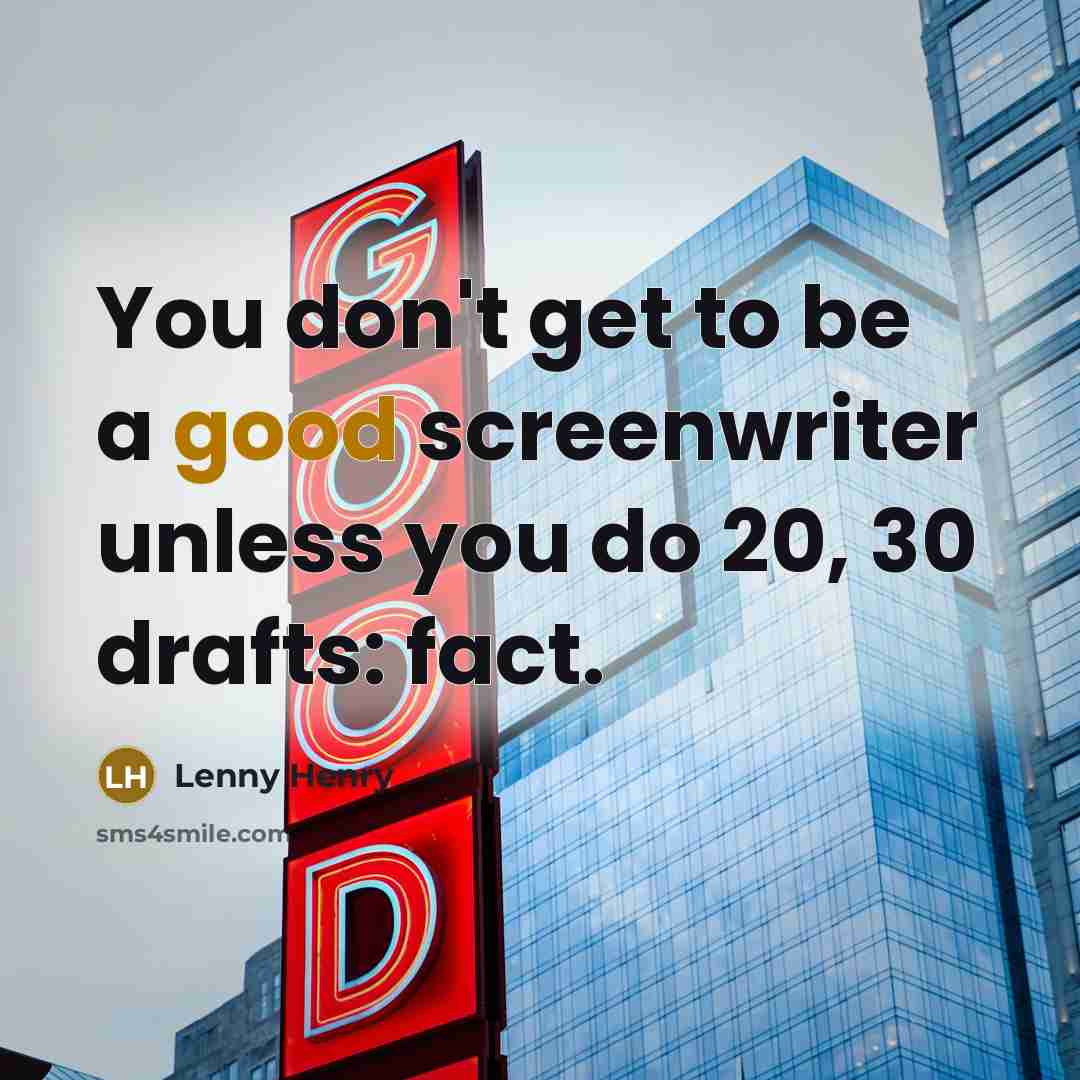 “You don't get to be a good screenwriter unless you…” quote by Lenny Henry