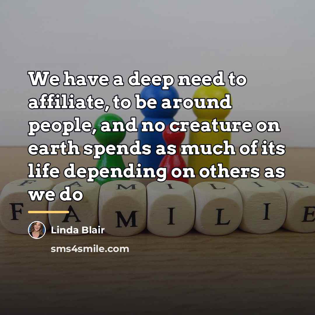 “We have a deep need to affiliate, to be around…” quote by Linda Blair