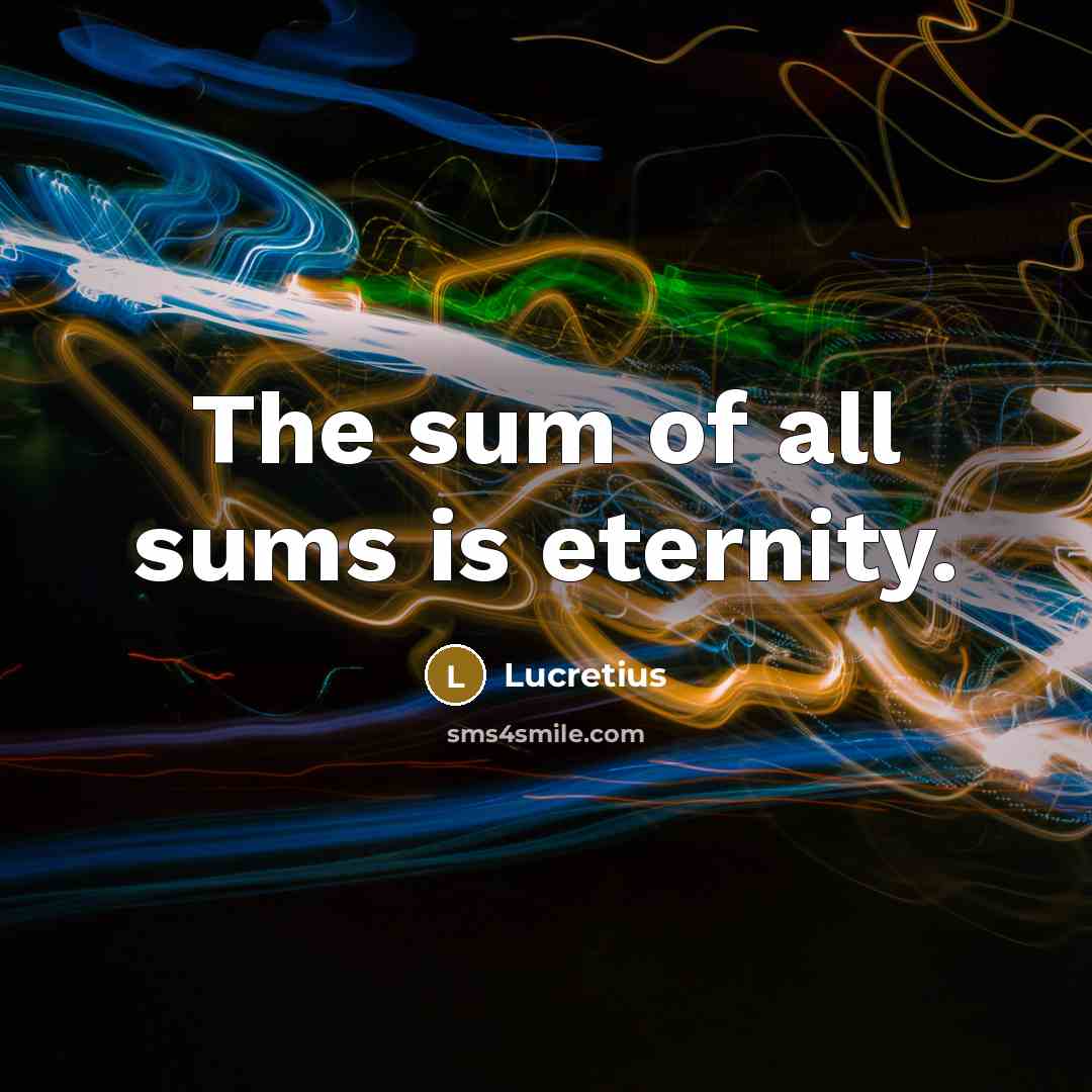 “The sum of all sums is eternity.…” quote by Lucretius