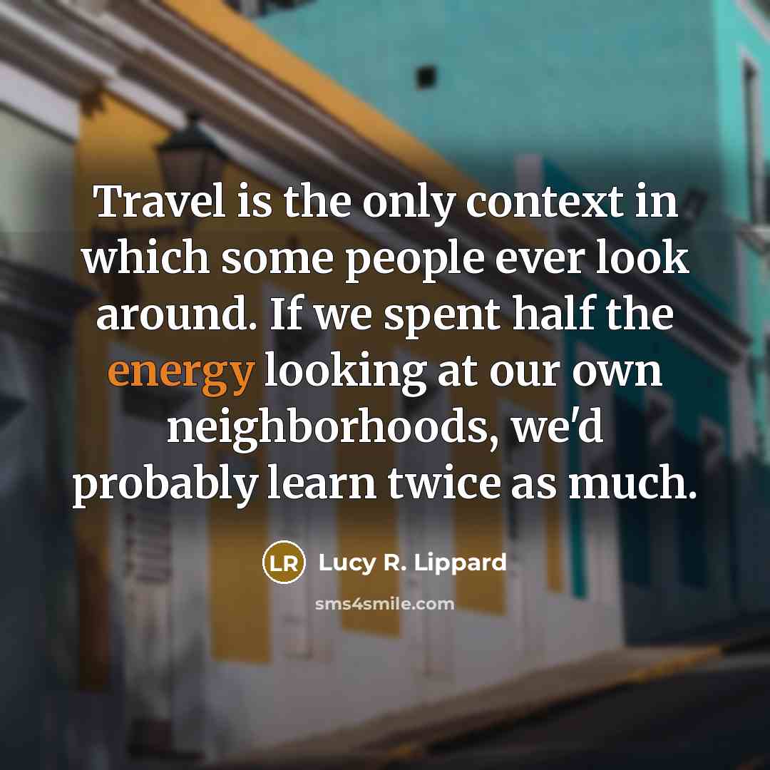 “Travel is the only context in which some people ever…” quote by Lucy R. Lippard