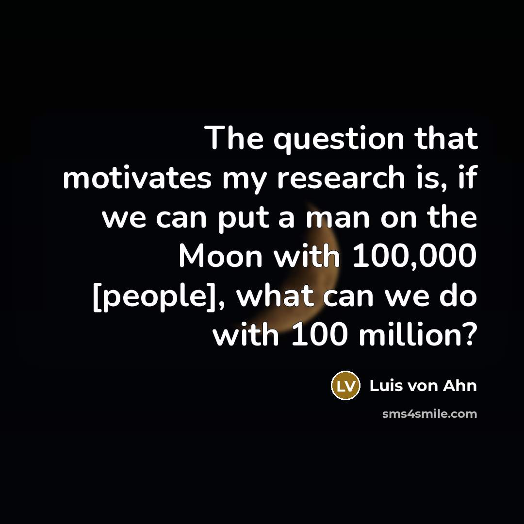 “The question that motivates my research is, if we can…” quote by Luis von Ahn