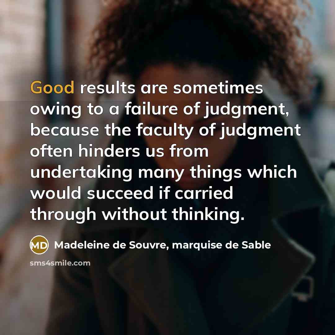 “Good results are sometimes owing to a failure of judgment,…” quote by Madeleine de Souvre, marquise de Sable