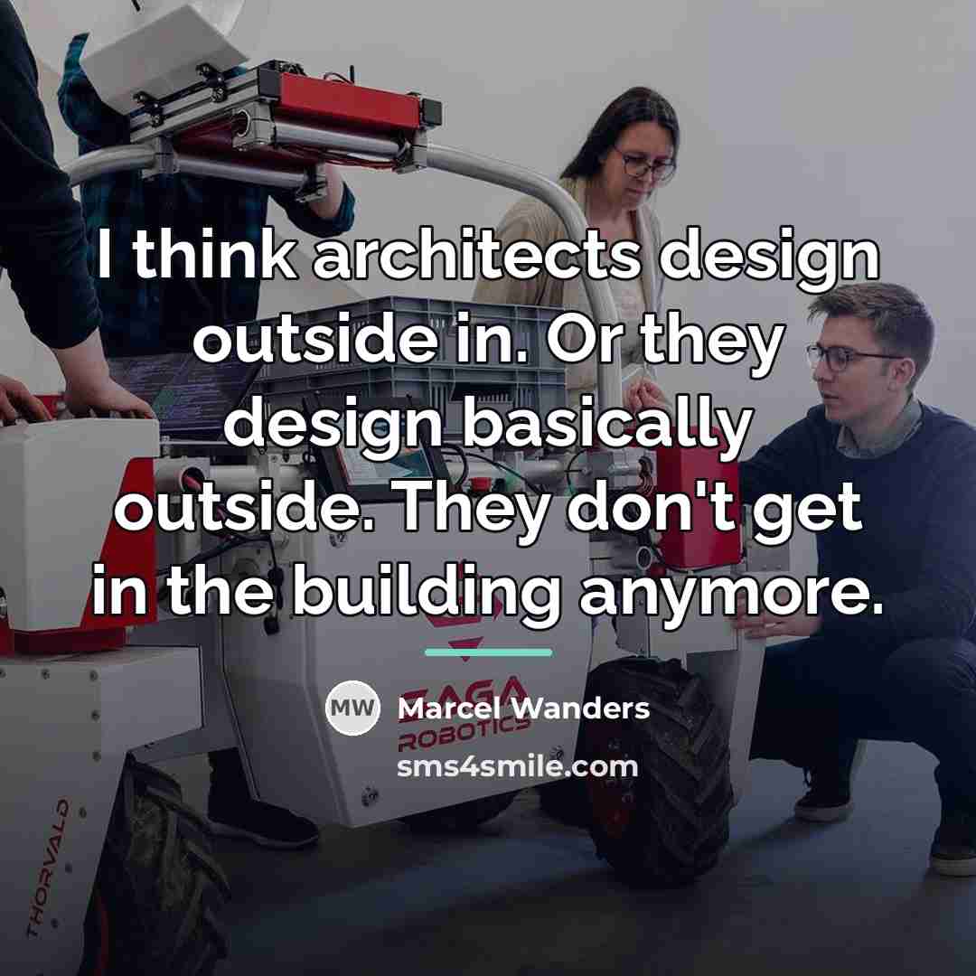 “I think architects design outside in. Or they design basically…” quote by Marcel Wanders