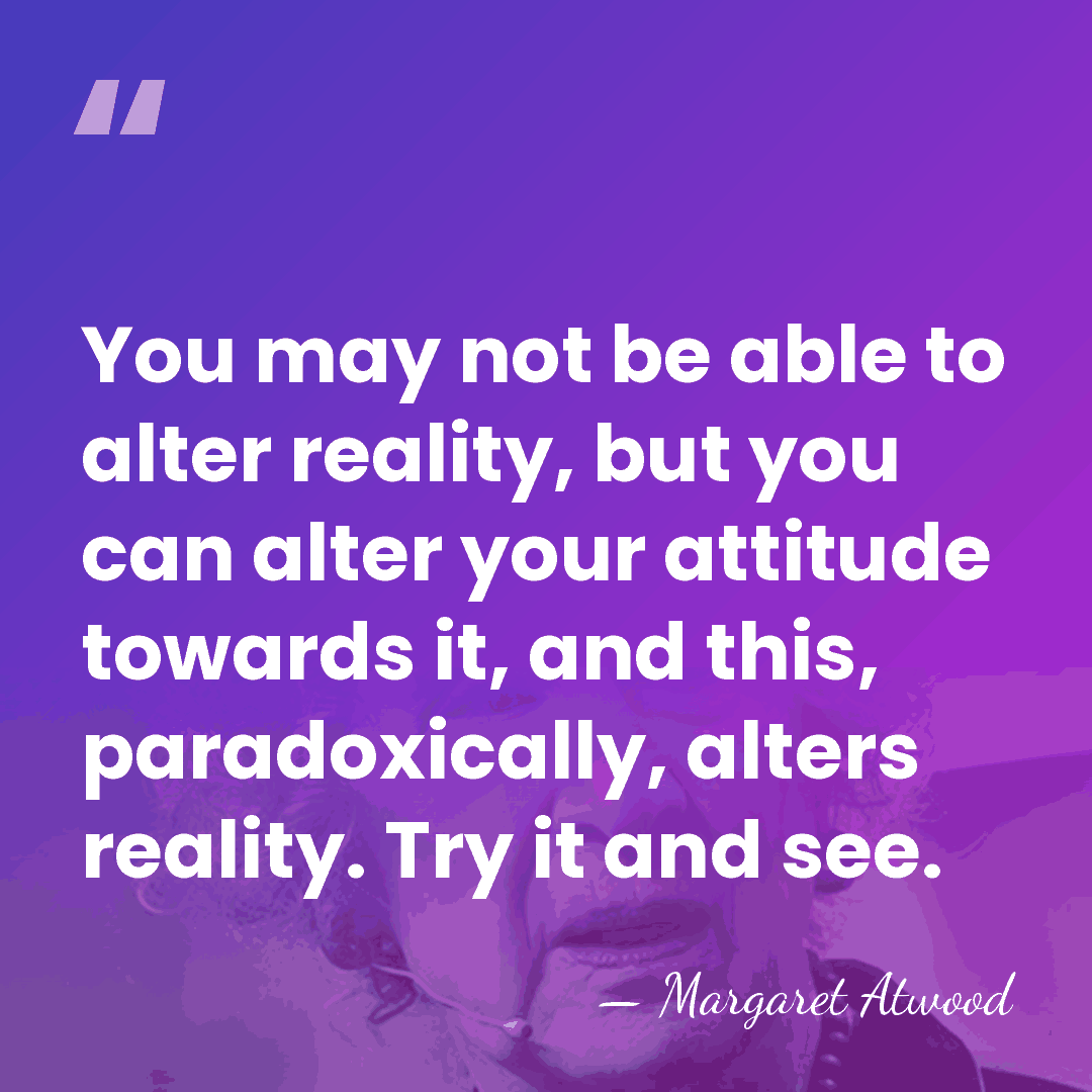 You may not be able to alter reality, but you can alter&hellip; - Margaret Atwood
