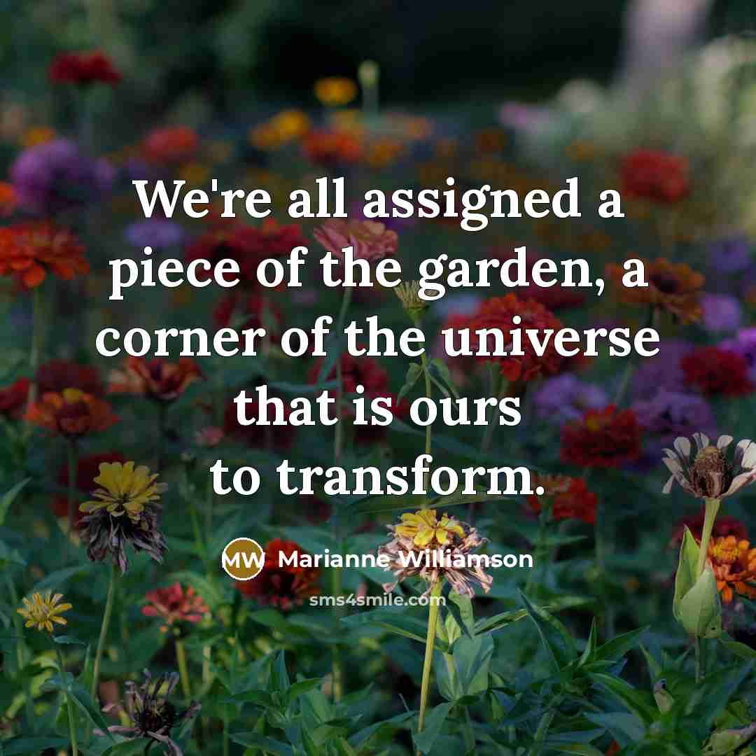 “We're all assigned a piece of the garden, a corner…” quote by Marianne Williamson