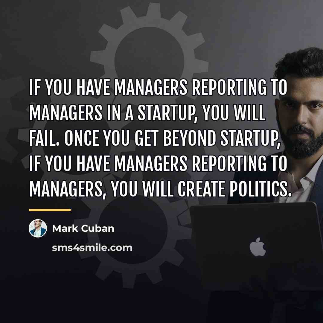 “If you have managers reporting to managers in a startup,…” quote by Mark Cuban