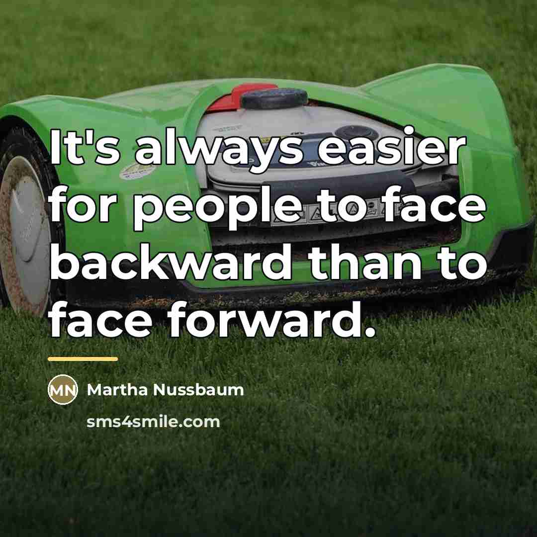 “It's always easier for people to face backward than to…” quote by Martha Nussbaum