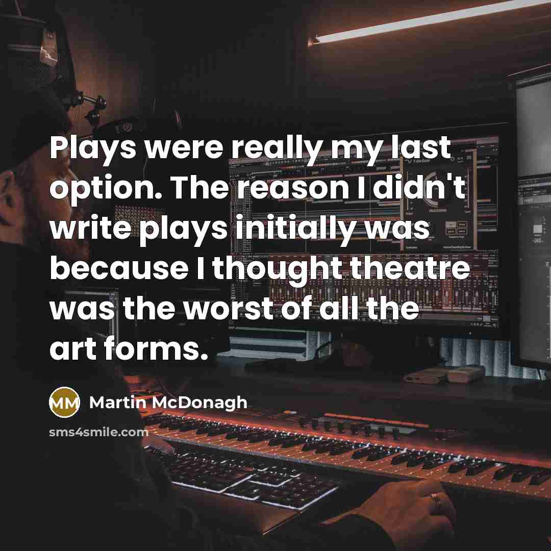 “Plays were really my last option. The reason I didn't…” quote by Martin McDonagh