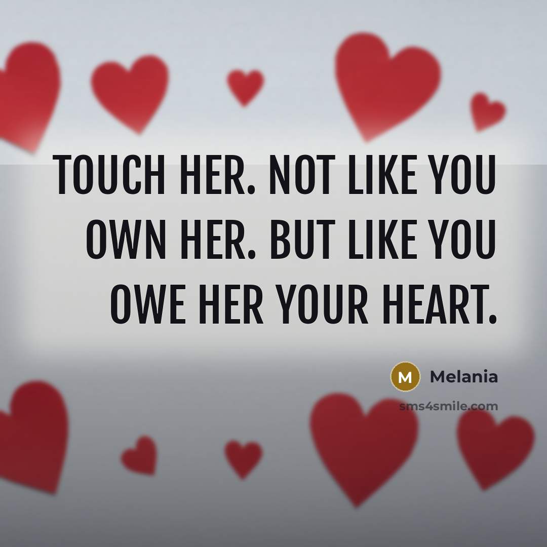 “Touch her. Not like you own her. But like you…” quote by Melania