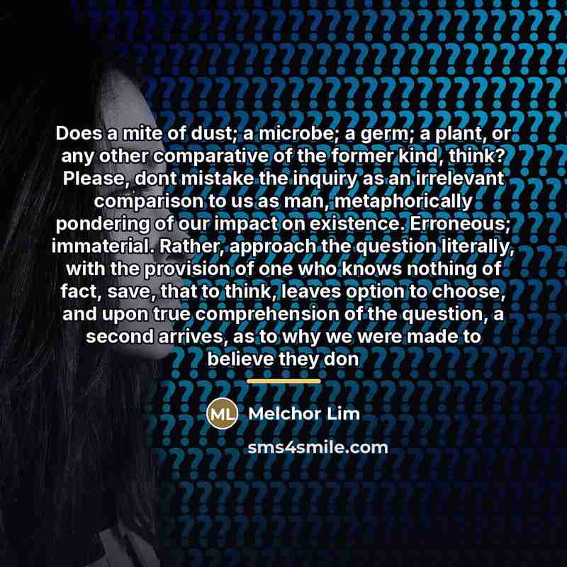 “Does a mite of dust; a microbe; a germ; a…” quote by Melchor Lim