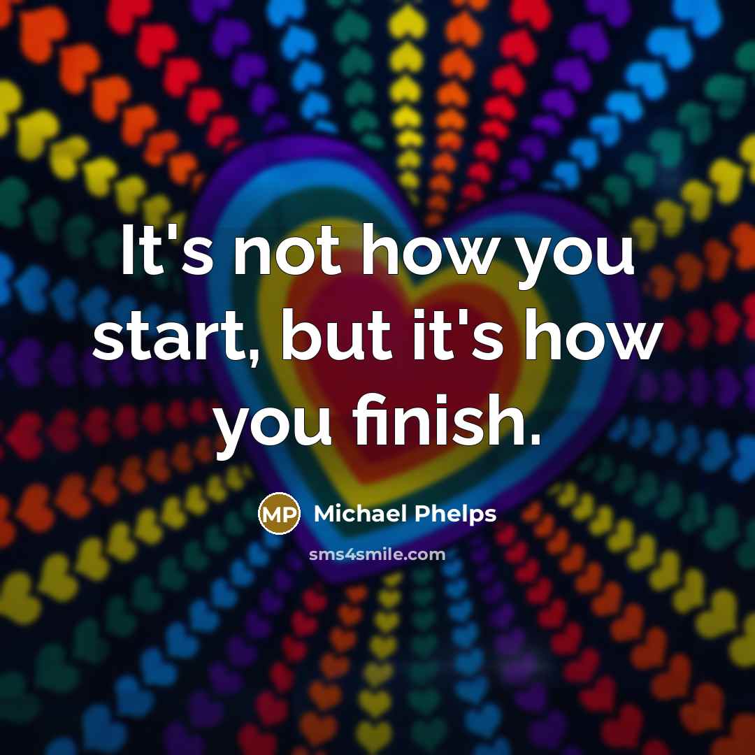 “It's not how you start, but it's how you finish.…” quote by Michael Phelps