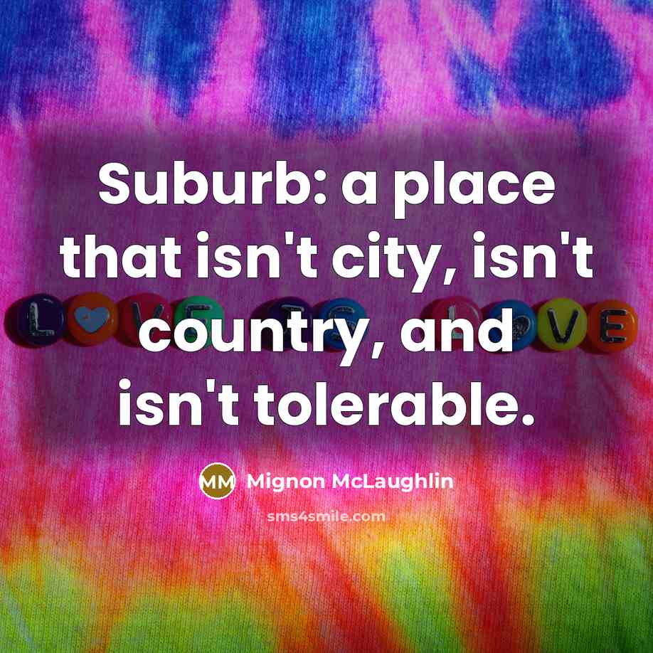 “Suburb: a place that isn't city, isn't country, and isn't…” quote by Mignon McLaughlin