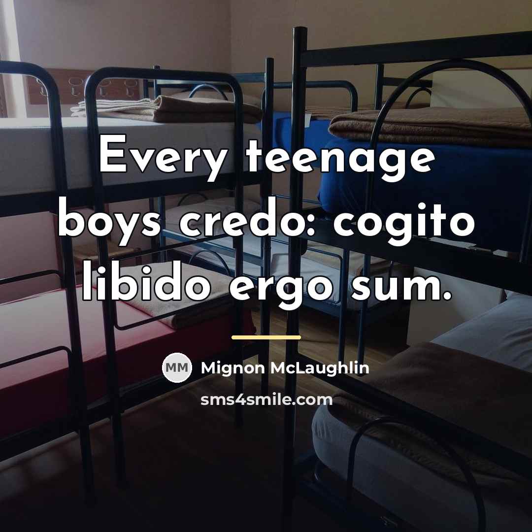 “Every teenage boys credo: cogito libido ergo sum.…” quote by Mignon McLaughlin