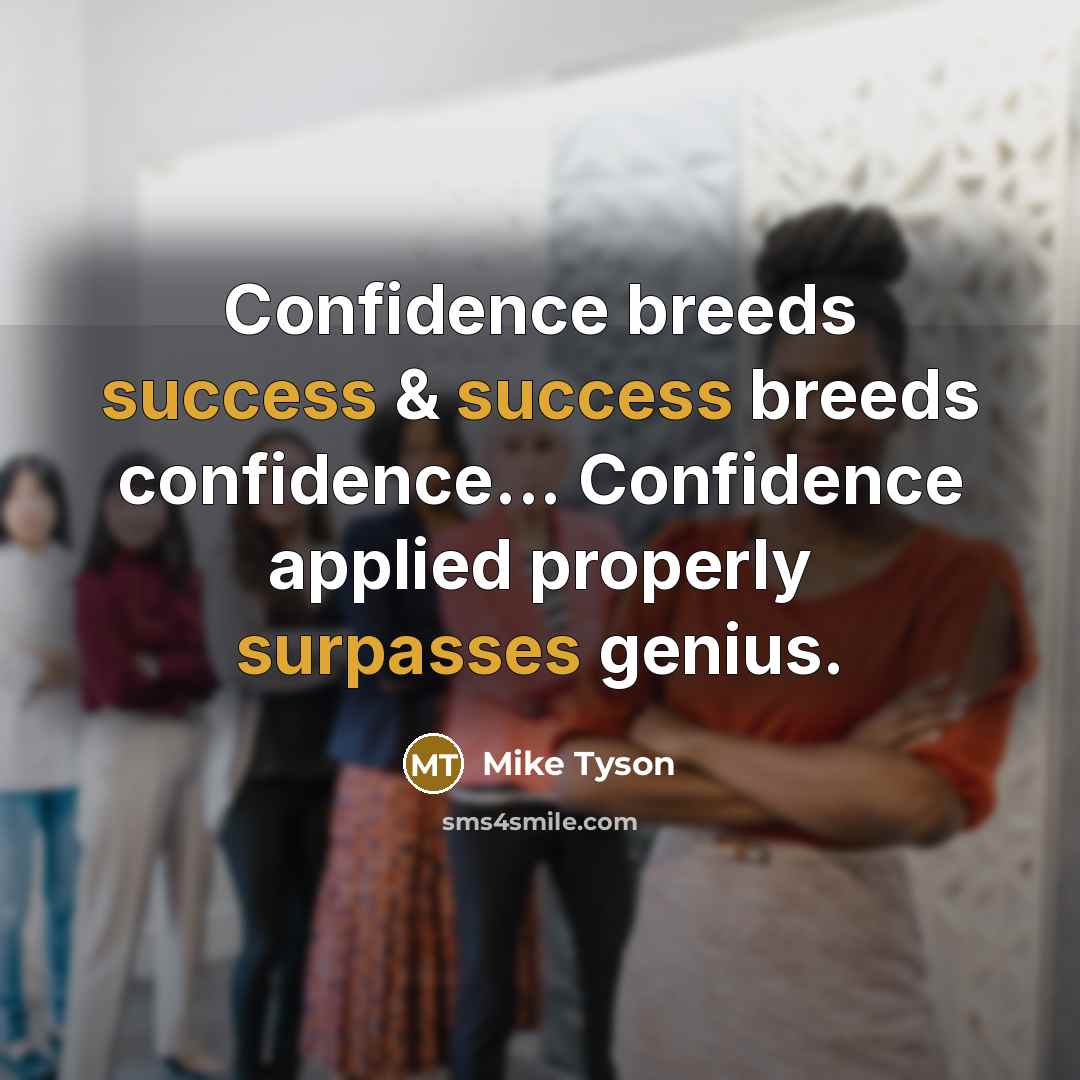 “Confidence breeds success & success breeds confidence... Confidence applied properly surpasses genius.” quote by Mike Tyson