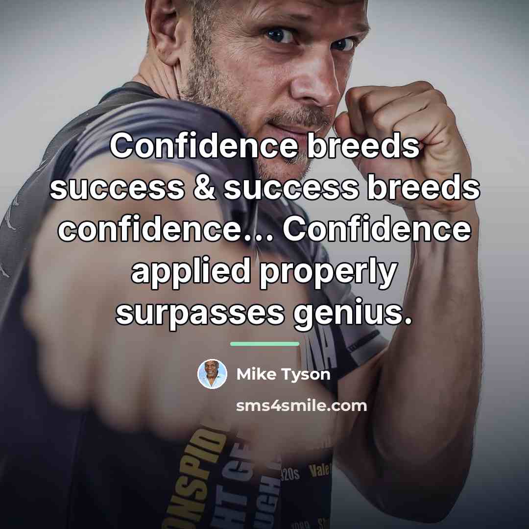 “Confidence breeds success & success breeds confidence... Confidence applied properly…” quote by Mike Tyson