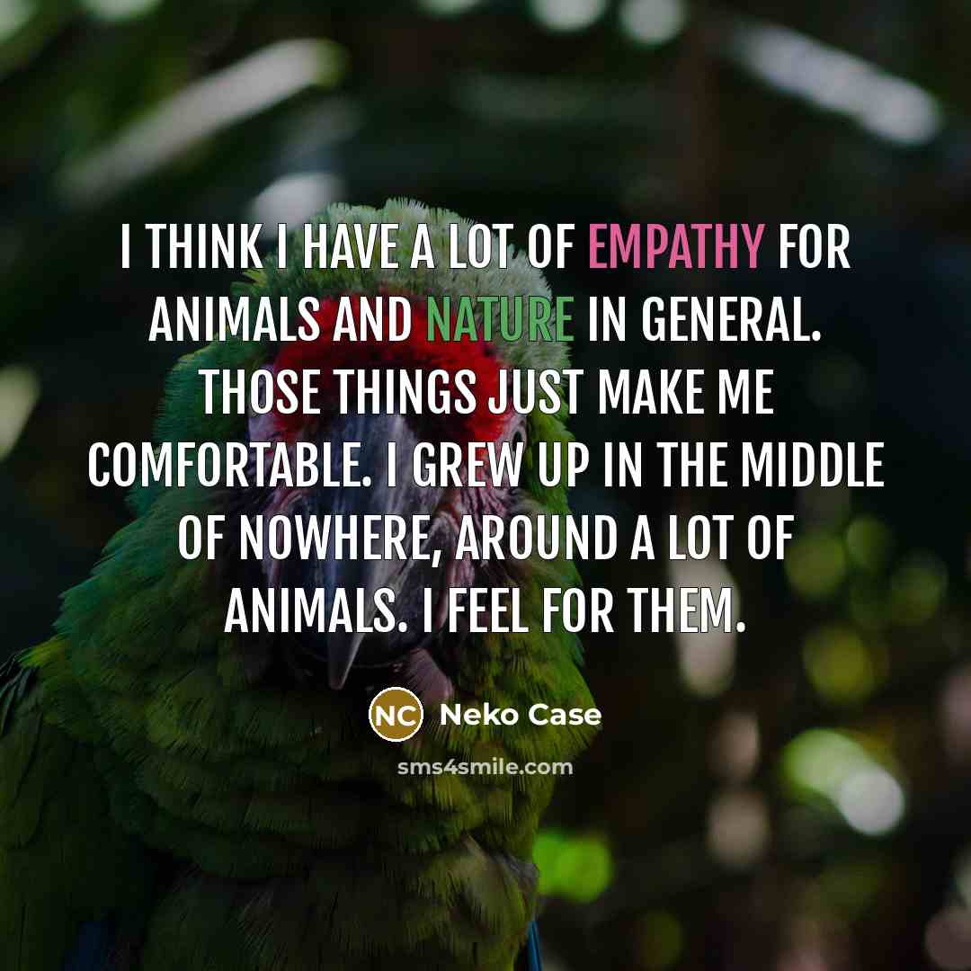 “I think I have a lot of empathy for animals…” quote by Neko Case