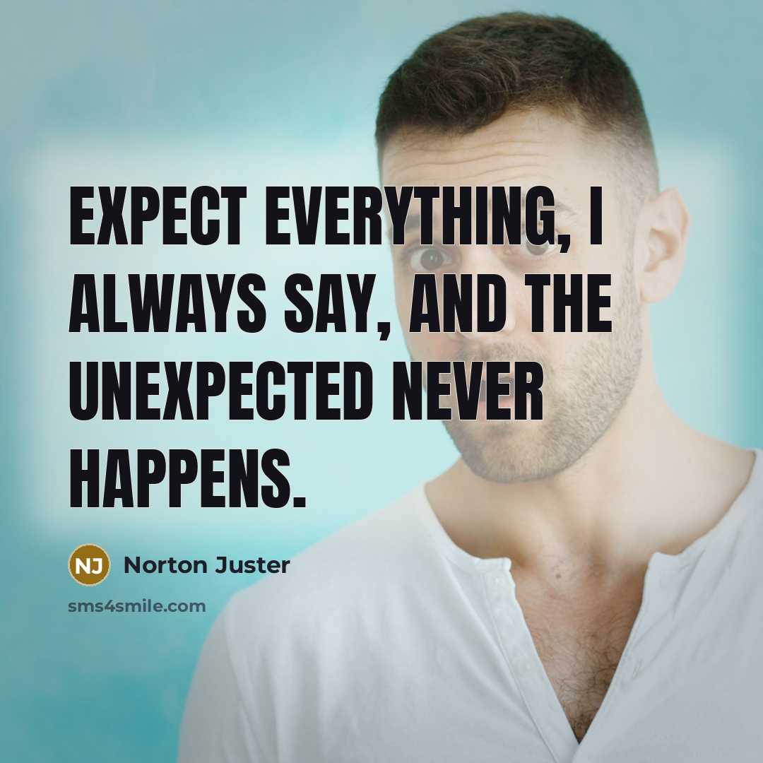 “Expect everything, I always say, and the unexpected never happens.…” quote by Norton Juster
