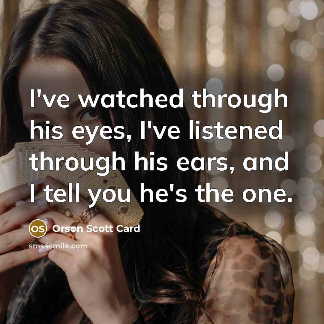 “I've watched through his eyes, I've listened through his ears,…” quote by Orson Scott Card