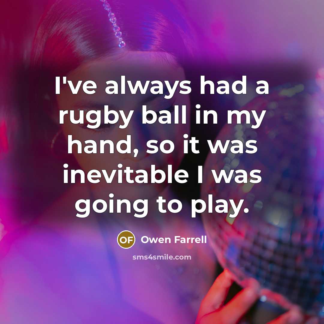 “I've always had a rugby ball in my hand, so…” quote by Owen Farrell