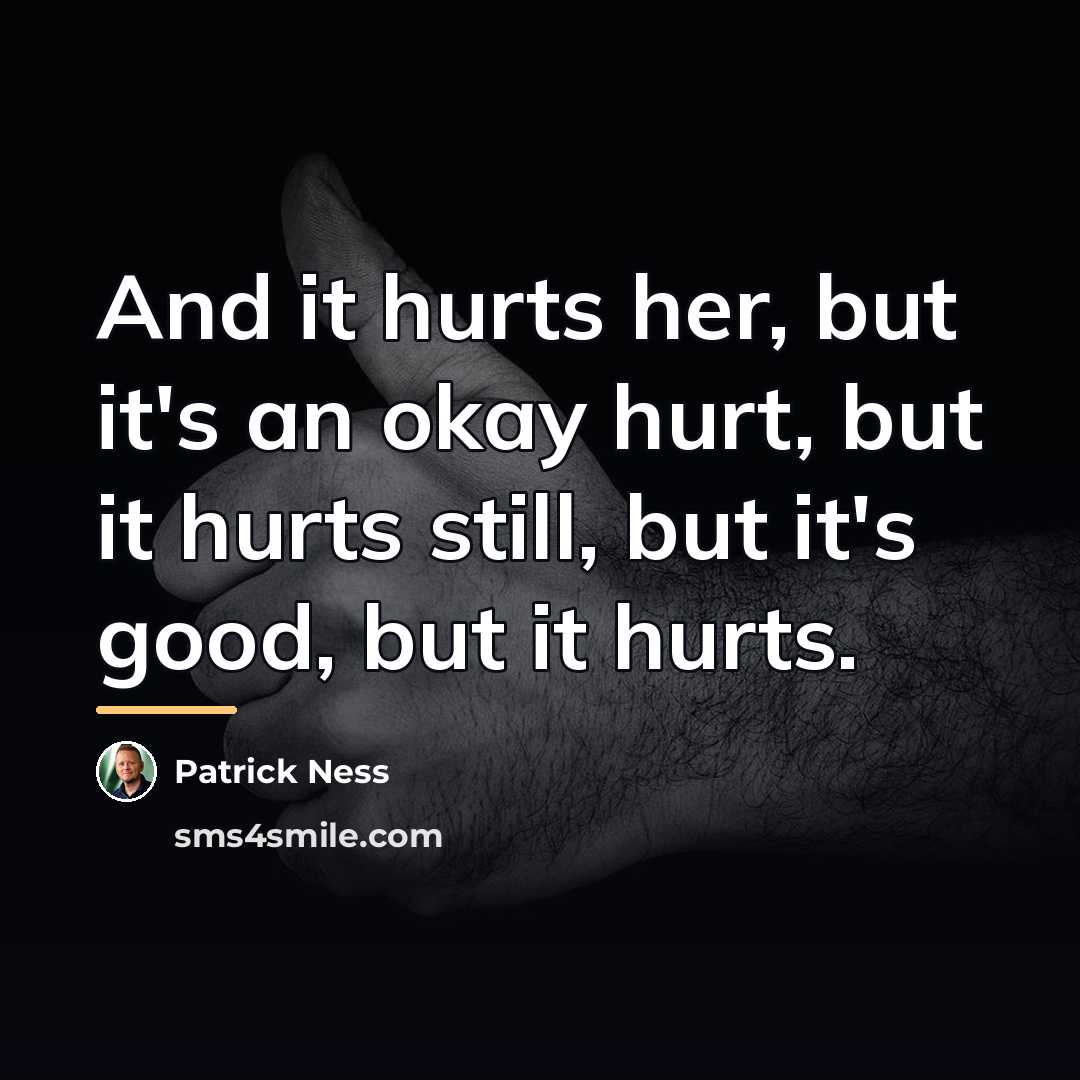 “And it hurts her, but it's an okay hurt, but…” quote by Patrick Ness