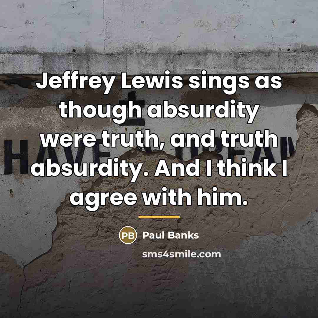 “Jeffrey Lewis sings as though absurdity were truth, and truth…” quote by Paul Banks
