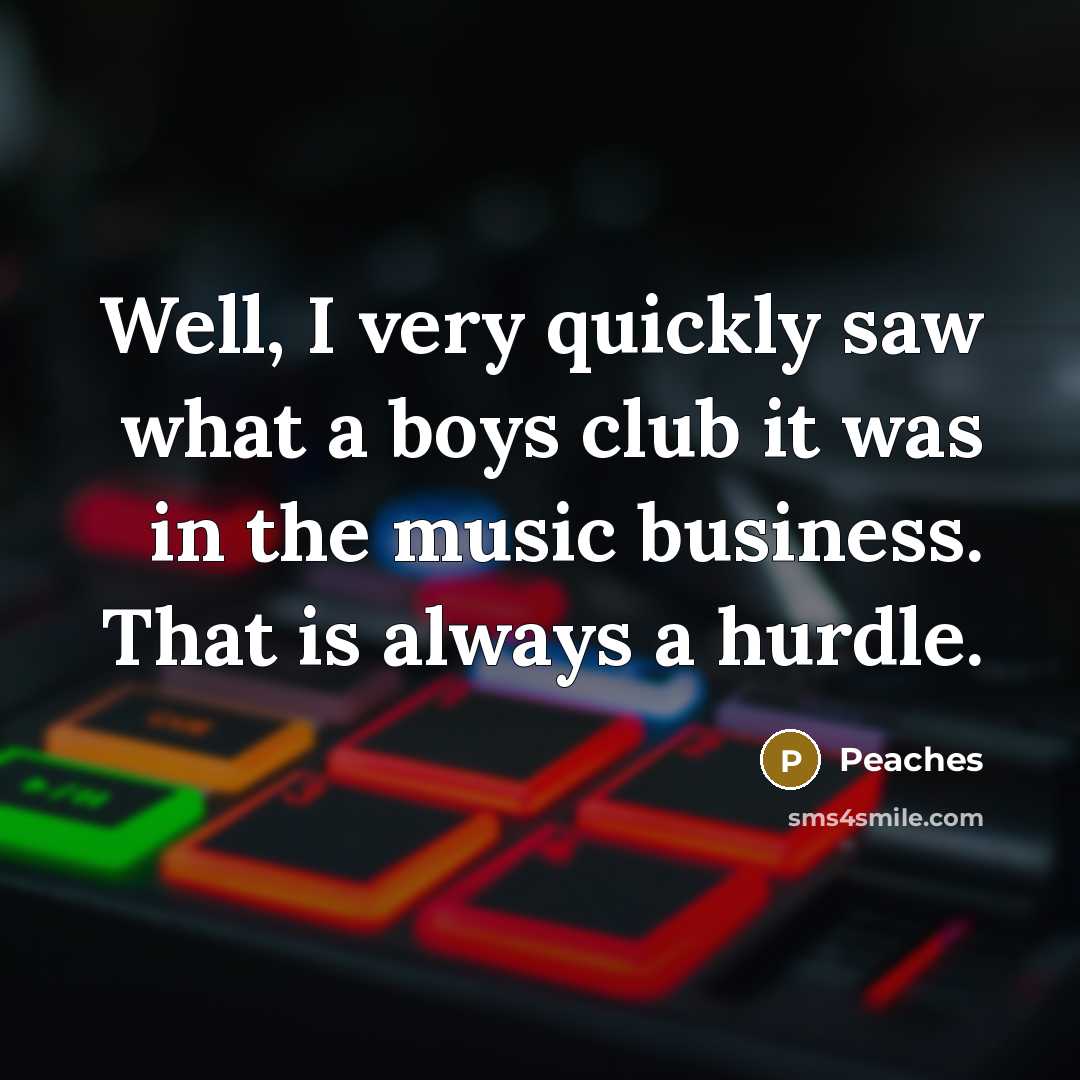 “Well, I very quickly saw what a boys club it…” quote by Peaches