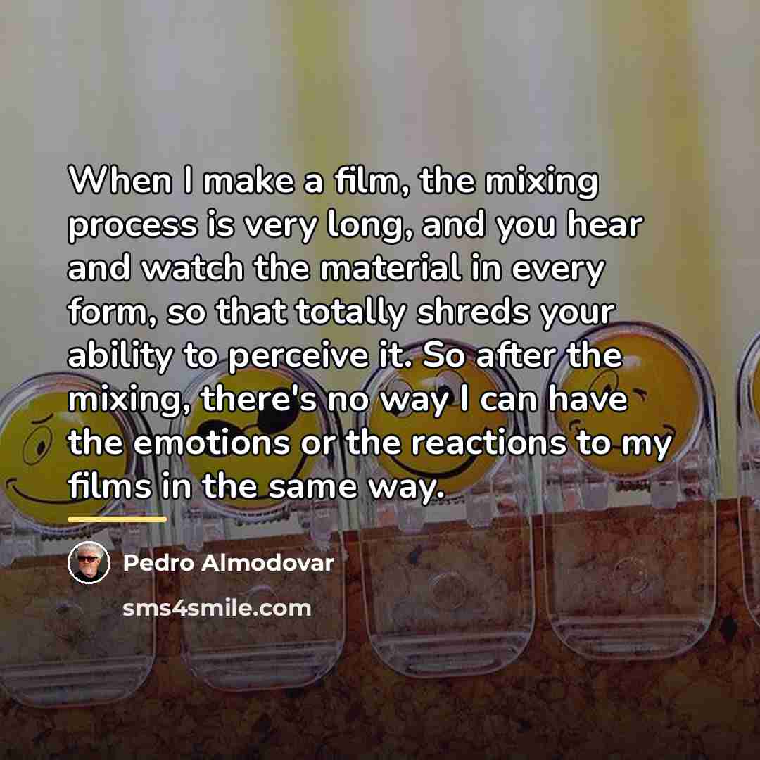 “When I make a film, the mixing process is very…” quote by Pedro Almodovar