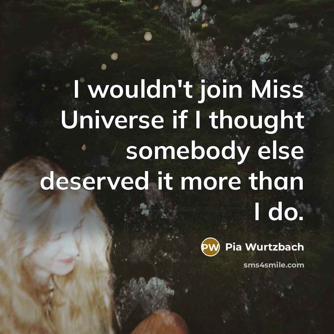“I wouldn't join Miss Universe if I thought somebody else…” quote by Pia Wurtzbach