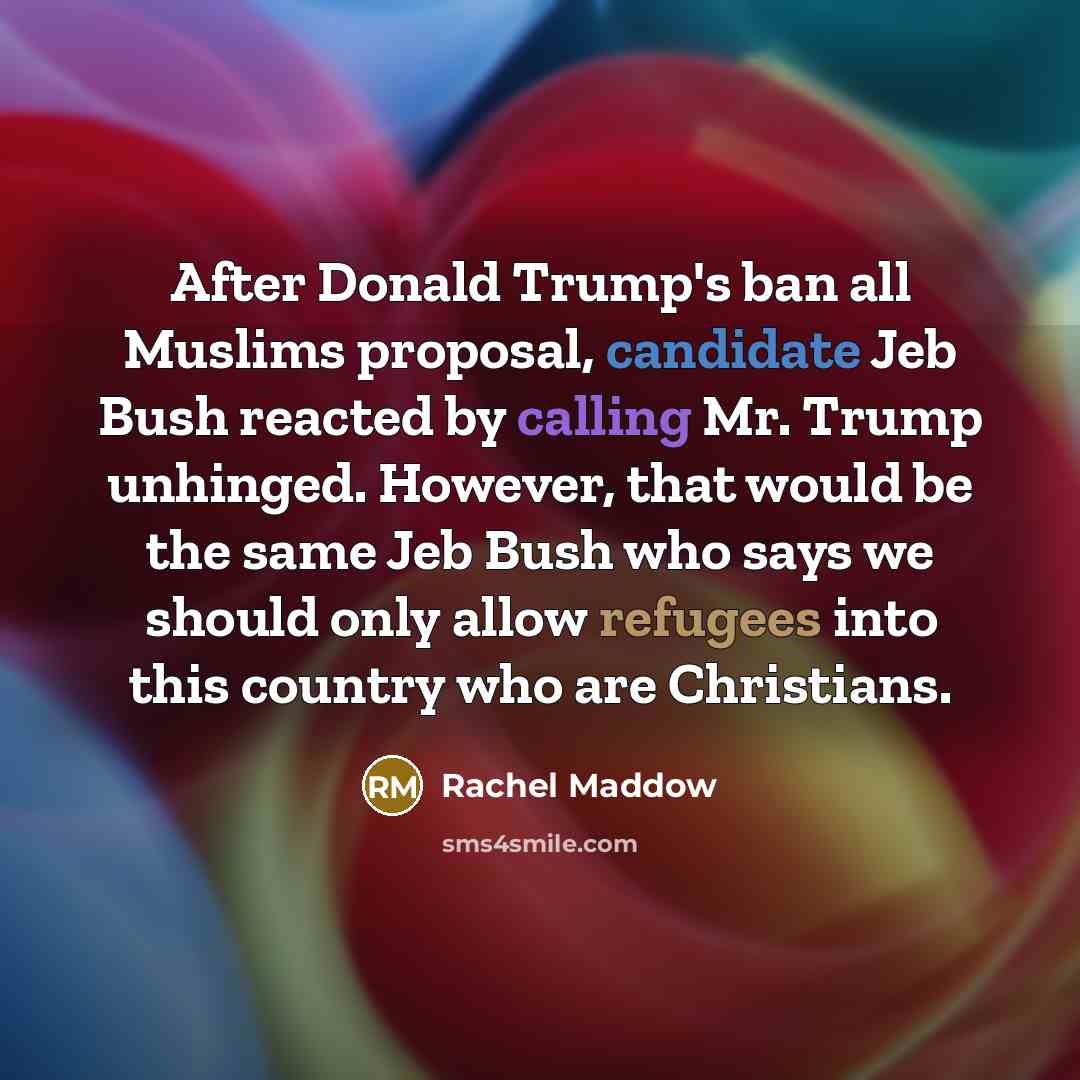 “After Donald Trump`s ban all Muslims proposal, candidate Jeb Bush…” quote by Rachel Maddow