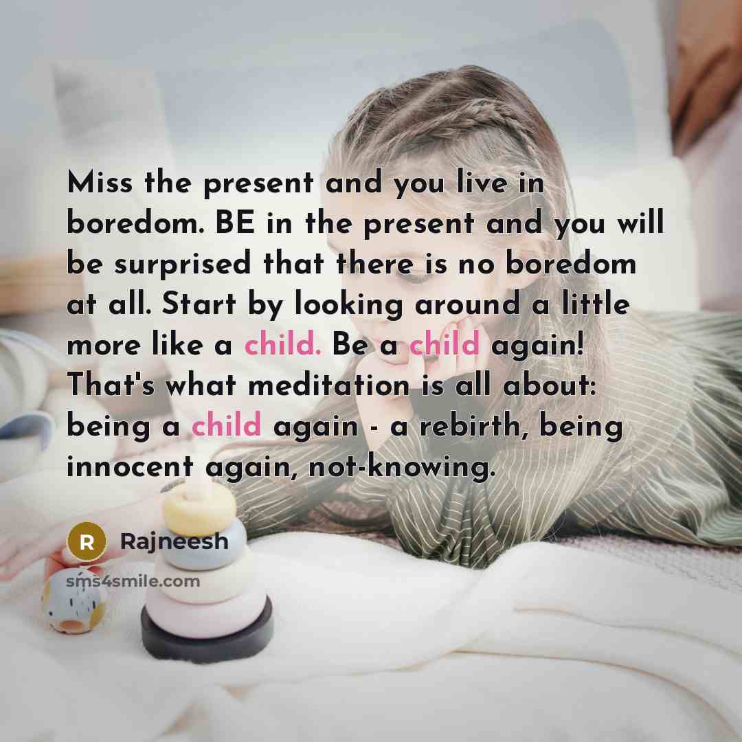 “Miss the present and you live in boredom. BE in…” quote by Rajneesh
