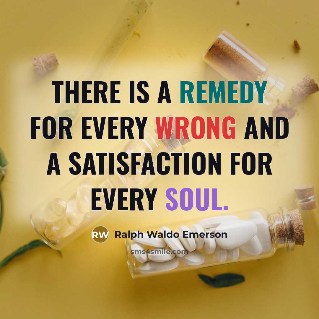 “There is a remedy for every wrong and a satisfaction…” quote by Ralph Waldo Emerson